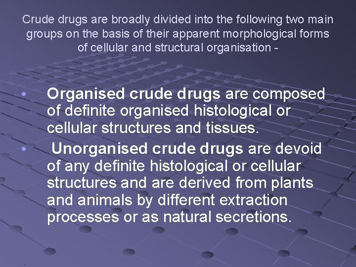 Crude drugs are broadly divided into the following two main groups on the basis