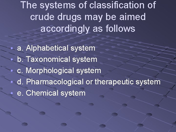 The systems of classification of crude drugs may be aimed accordingly as follows •