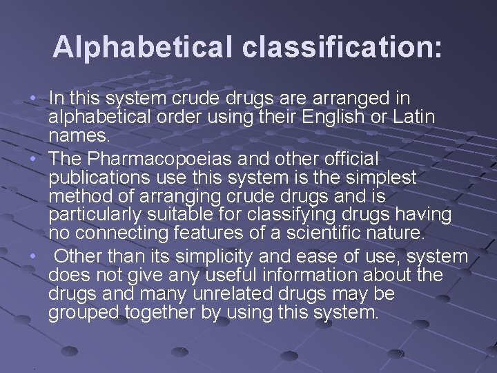 Alphabetical classification: • In this system crude drugs are arranged in alphabetical order using