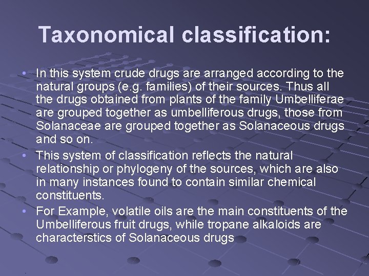 Taxonomical classification: • In this system crude drugs are arranged according to the natural