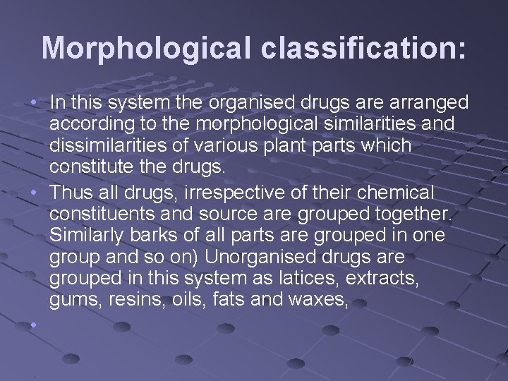 Morphological classification: • In this system the organised drugs are arranged according to the