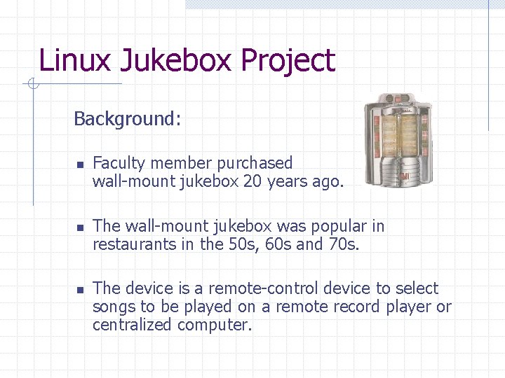 Linux Jukebox Project Background: n n n Faculty member purchased wall-mount jukebox 20 years