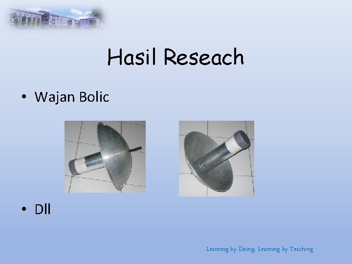 Hasil Reseach • Wajan Bolic • Dll Learning by Doing, Learning by Teaching 