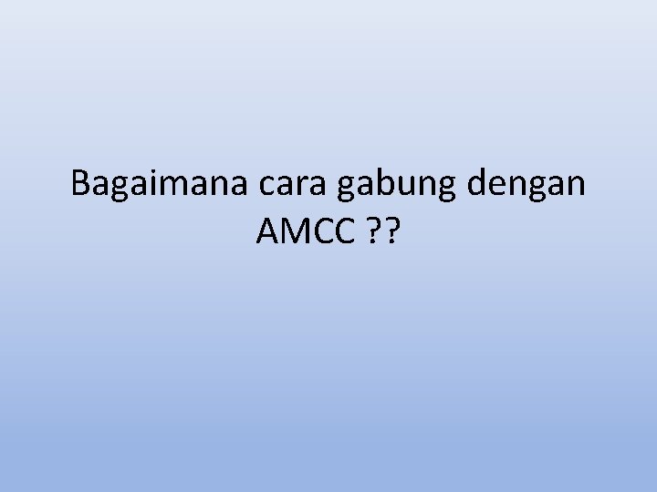 Bagaimana cara gabung dengan AMCC ? ? 