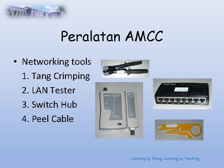 Peralatan AMCC • Networking tools 1. Tang Crimping 2. LAN Tester 3. Switch Hub