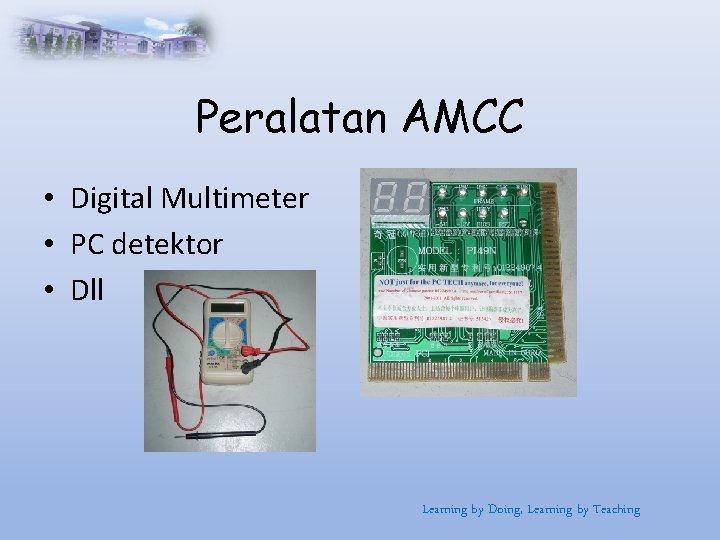 Peralatan AMCC • Digital Multimeter • PC detektor • Dll Learning by Doing, Learning