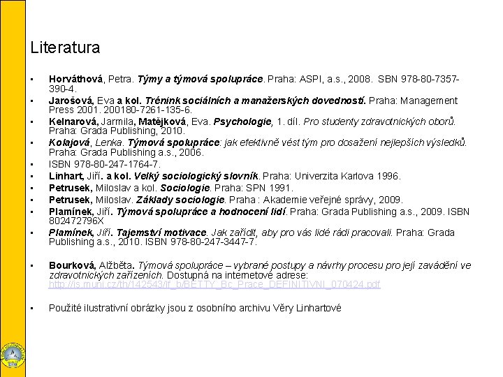 Literatura • • • Horváthová, Petra. Týmy a týmová spolupráce. Praha: ASPI, a. s.