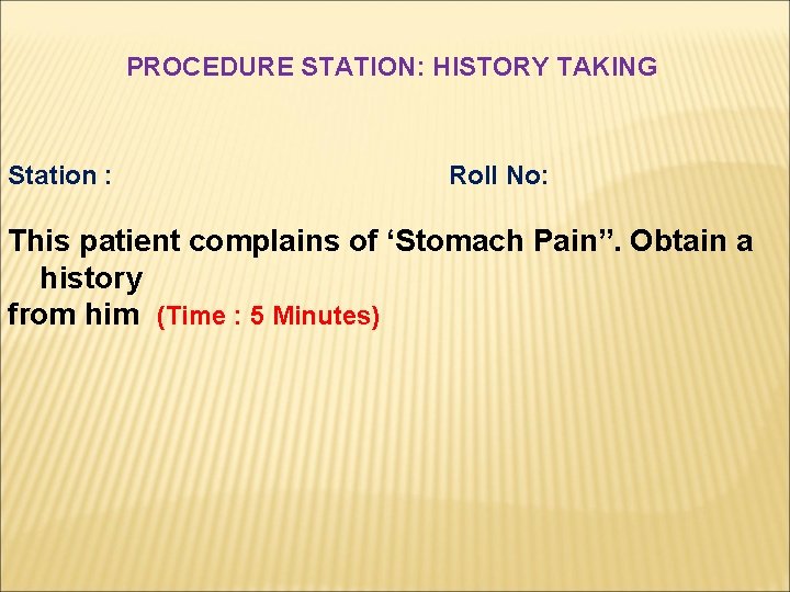PROCEDURE STATION: HISTORY TAKING Station : Roll No: This patient complains of ‘Stomach Pain”.
