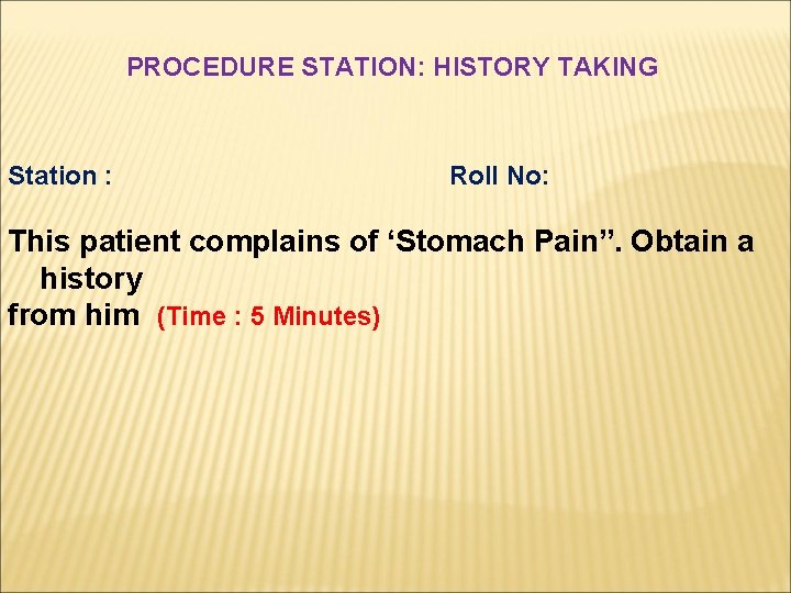 PROCEDURE STATION: HISTORY TAKING Station : Roll No: This patient complains of ‘Stomach Pain”. PROCEDURE STATION: HISTORY TAKING Station : Roll No: This patient complains of ‘Stomach Pain”.