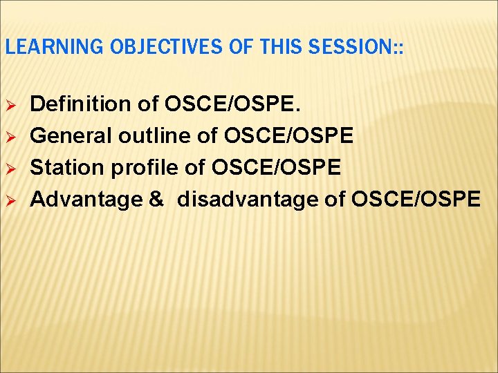 LEARNING OBJECTIVES OF THIS SESSION: : Ø Ø Definition of OSCE/OSPE. General outline of LEARNING OBJECTIVES OF THIS SESSION: : Ø Ø Definition of OSCE/OSPE. General outline of