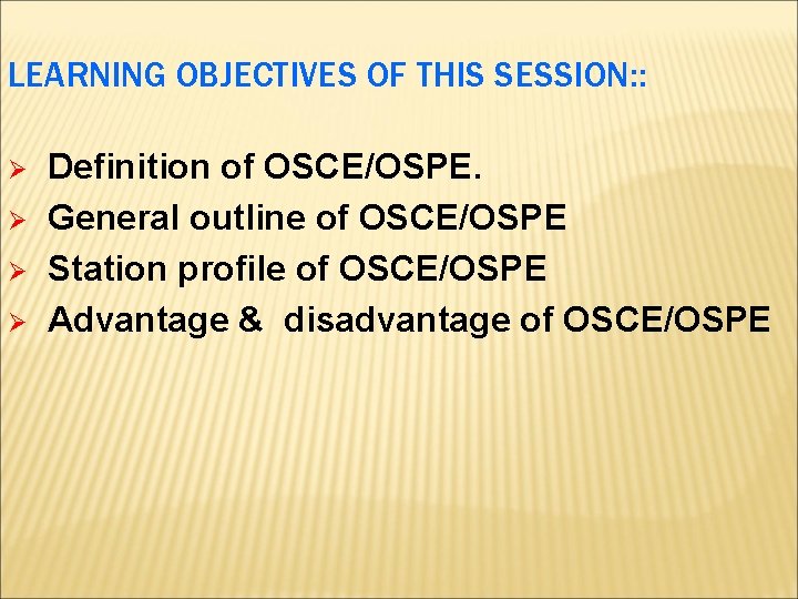 LEARNING OBJECTIVES OF THIS SESSION: : Ø Ø Definition of OSCE/OSPE. General outline of