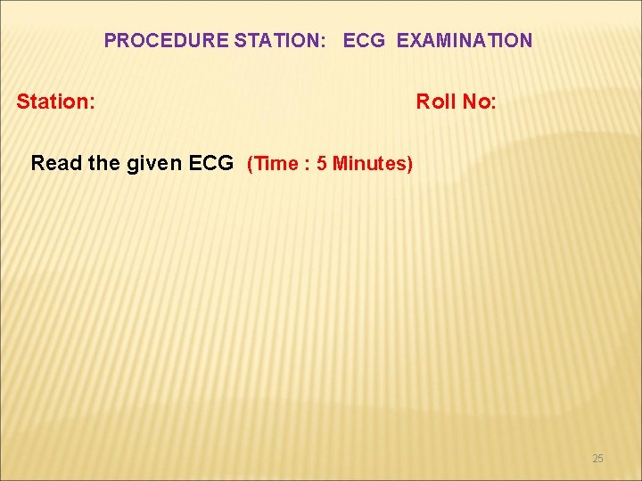 PROCEDURE STATION: ECG EXAMINATION Station: Roll No: Read the given ECG (Time : 5 PROCEDURE STATION: ECG EXAMINATION Station: Roll No: Read the given ECG (Time : 5