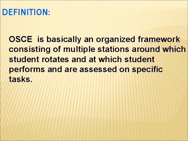 DEFINITION: OSCE is basically an organized framework consisting of multiple stations around which student DEFINITION: OSCE is basically an organized framework consisting of multiple stations around which student