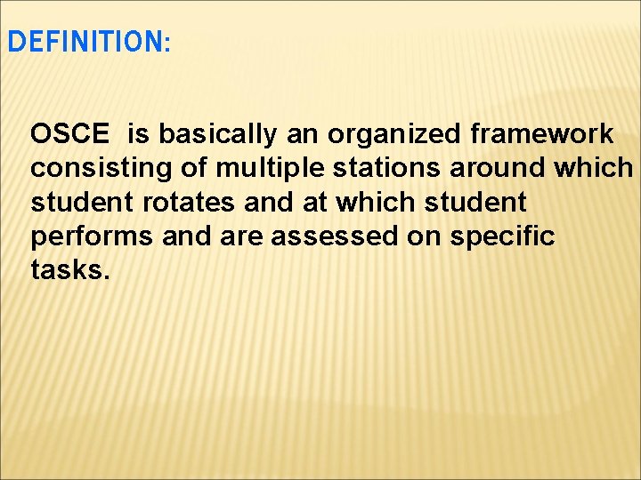 DEFINITION: OSCE is basically an organized framework consisting of multiple stations around which student