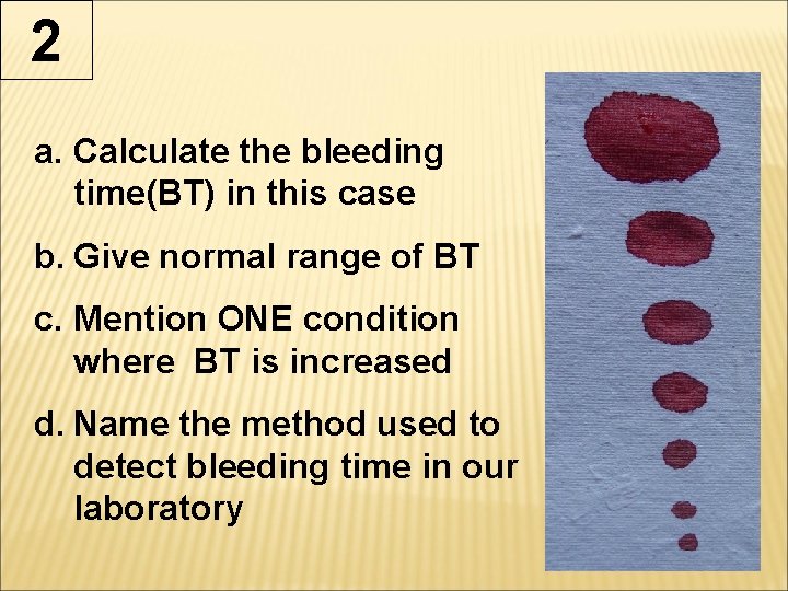 2 a. Calculate the bleeding time(BT) in this case b. Give normal range of