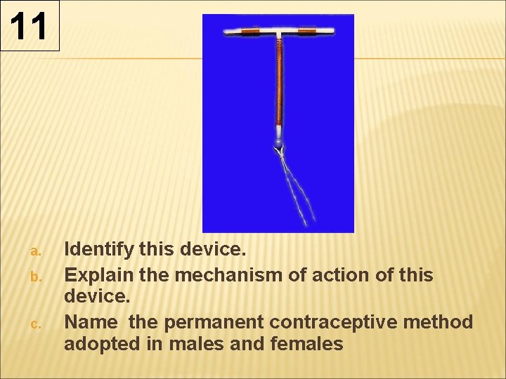 11 a. b. c. Identify this device. Explain the mechanism of action of this