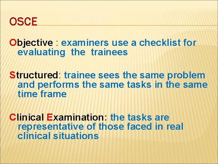 OSCE Objective : examiners use a checklist for evaluating the trainees Structured: trainee sees