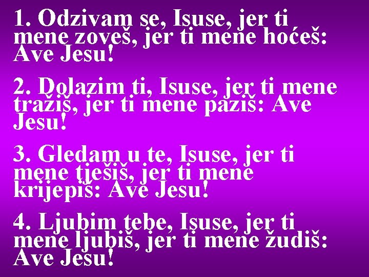 1. Odzivam se, Isuse, jer ti mene zoveš, jer ti mene hoćeš: Ave Jesu!