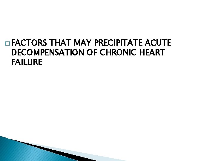 � FACTORS THAT MAY PRECIPITATE ACUTE DECOMPENSATION OF CHRONIC HEART FAILURE 