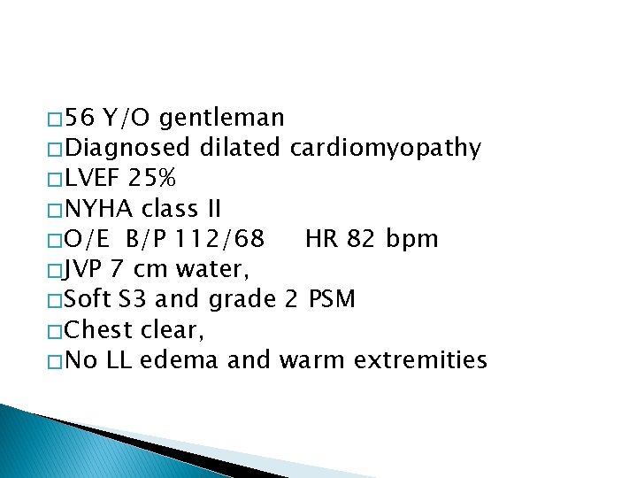 � 56 Y/O gentleman � Diagnosed dilated cardiomyopathy � LVEF 25% � NYHA class