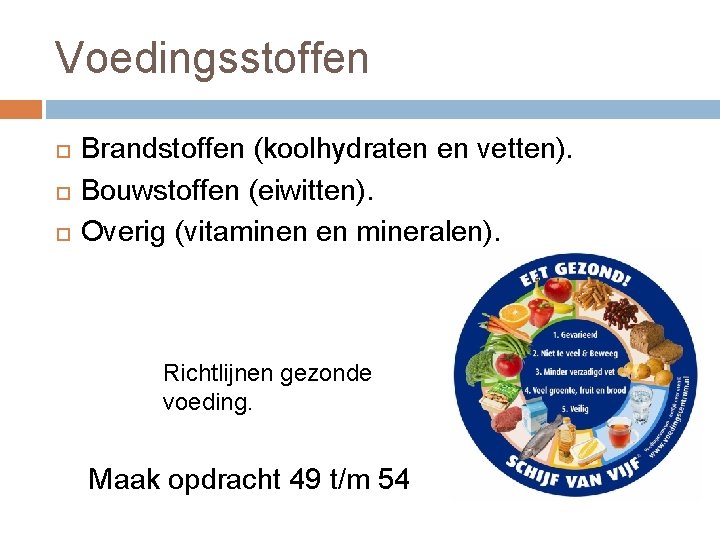 Voedingsstoffen Brandstoffen (koolhydraten en vetten). Bouwstoffen (eiwitten). Overig (vitaminen en mineralen). Richtlijnen gezonde voeding.