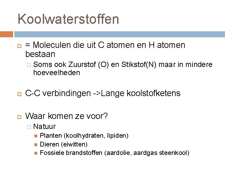 Koolwaterstoffen = Moleculen die uit C atomen en H atomen bestaan � Soms ook