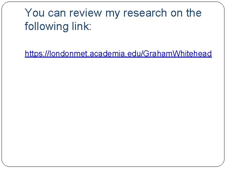 You can review my research on the following link: https: //londonmet. academia. edu/Graham. Whitehead