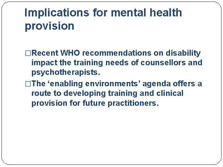 Implications for mental health provision �Recent WHO recommendations on disability impact the training needs