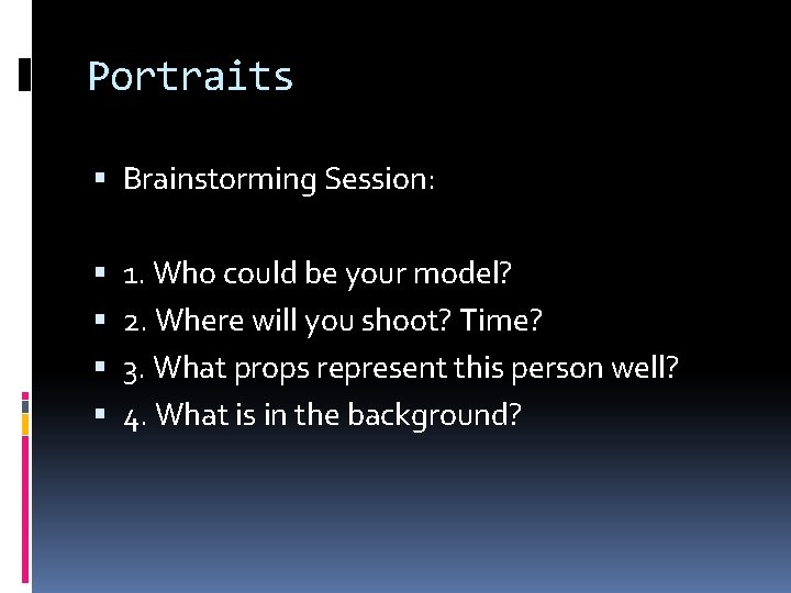 Portraits Brainstorming Session: 1. Who could be your model? 2. Where will you shoot?