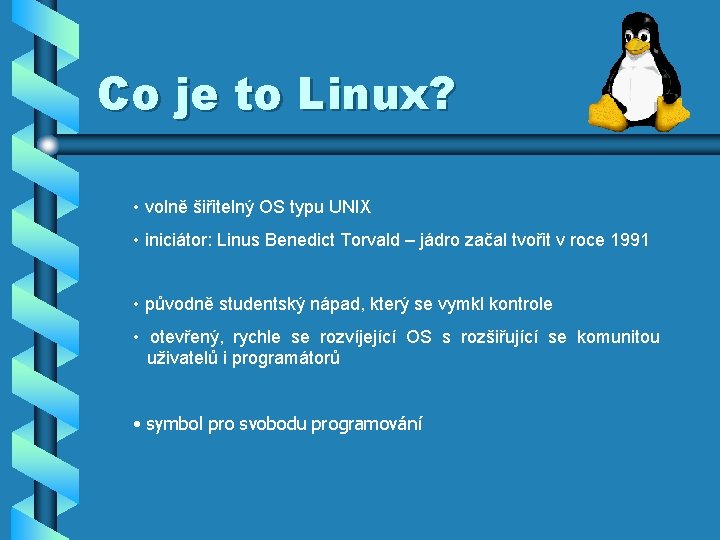 Co je to Linux? • volně šiřitelný OS typu UNIX • iniciátor: Linus Benedict
