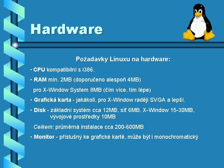 Hardware Požadavky Linuxu na hardware: • CPU kompatibilní s i 386. • RAM min.