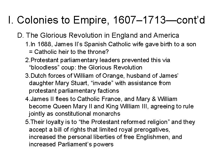 I. Colonies to Empire, 1607– 1713—cont’d D. The Glorious Revolution in England America 1.