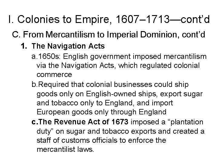 I. Colonies to Empire, 1607– 1713—cont’d C. From Mercantilism to Imperial Dominion, cont’d 1.