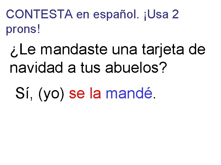 CONTESTA en español. ¡Usa 2 prons! ¿Le mandaste una tarjeta de navidad a tus