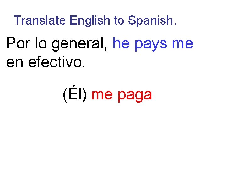 Translate English to Spanish. Por lo general, he pays me en efectivo. (Él) me