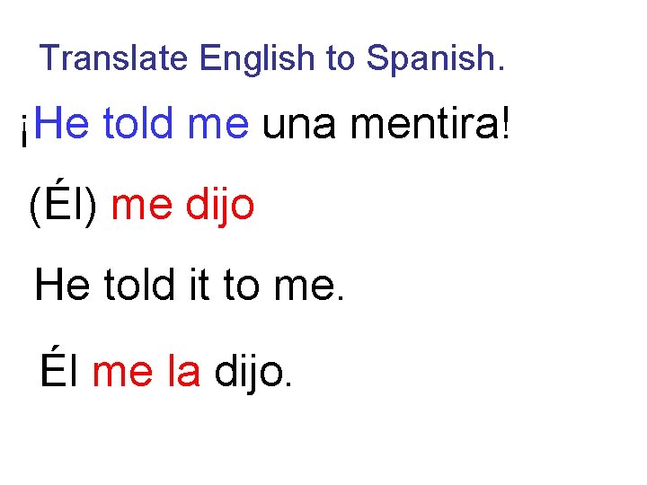 Translate English to Spanish. ¡He told me una mentira! (Él) me dijo He told