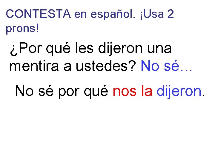 CONTESTA en español. ¡Usa 2 prons! ¿Por qué les dijeron una mentira a ustedes?