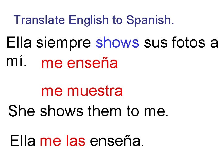 Translate English to Spanish. Ella siempre shows sus fotos a mí. me enseña me