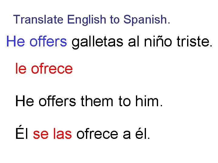 Translate English to Spanish. He offers galletas al niño triste. le ofrece He offers