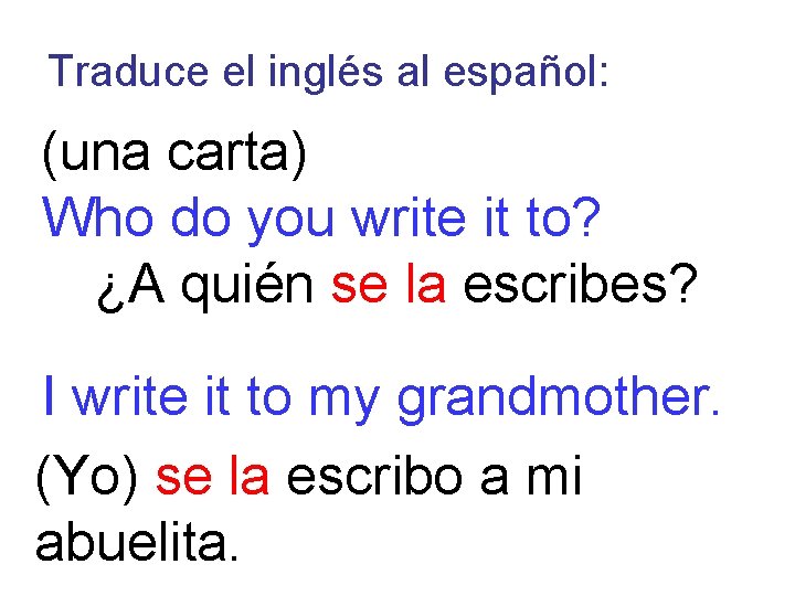 Traduce el inglés al español: (una carta) Who do you write it to? ¿A