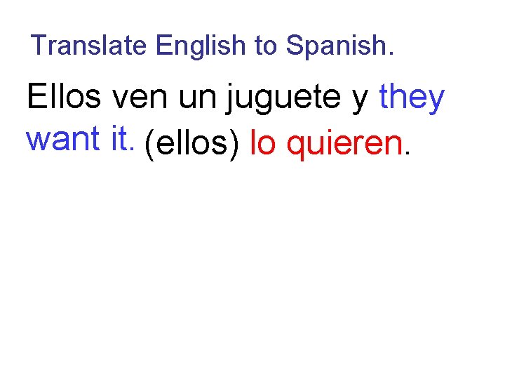Translate English to Spanish. Ellos ven un juguete y they want it. (ellos) lo