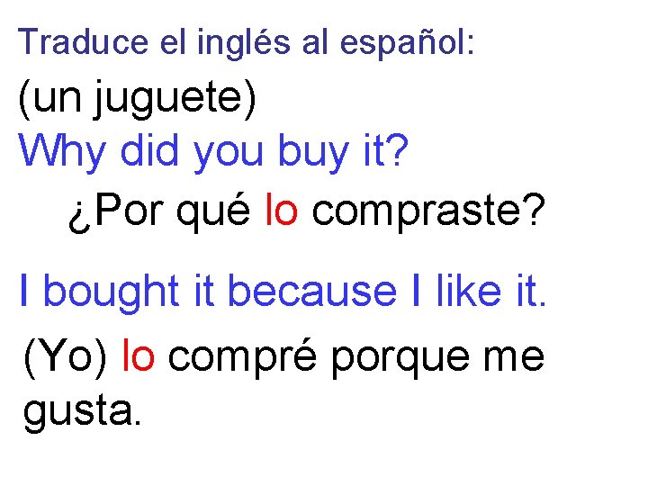 Traduce el inglés al español: (un juguete) Why did you buy it? ¿Por qué