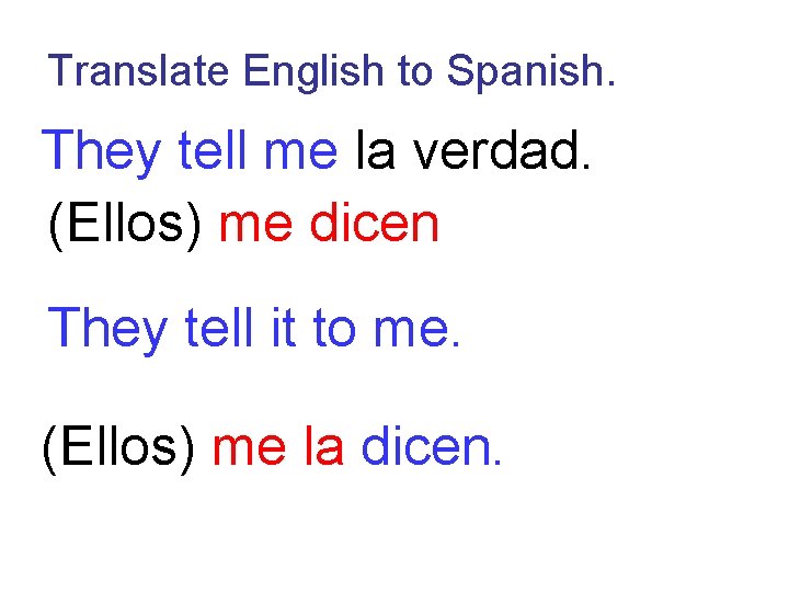 Translate English to Spanish. They tell me la verdad. (Ellos) me dicen They tell