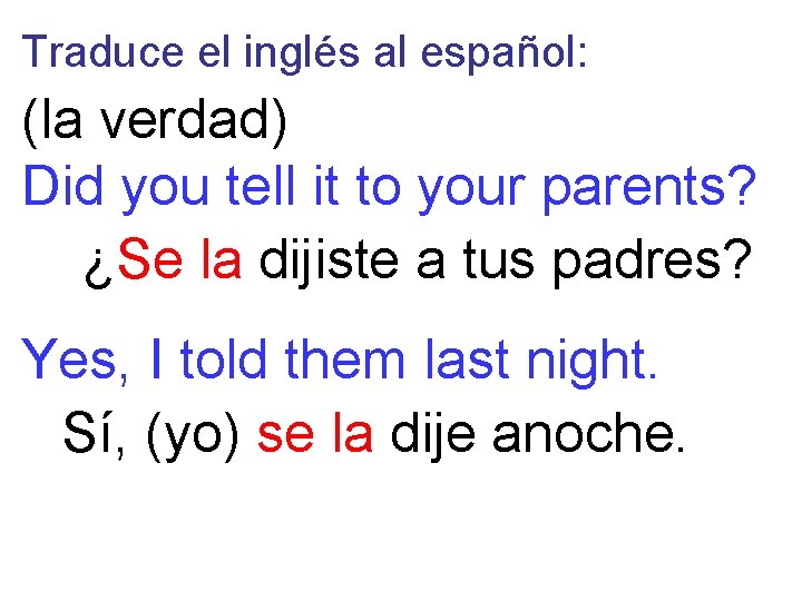 Traduce el inglés al español: (la verdad) Did you tell it to your parents?