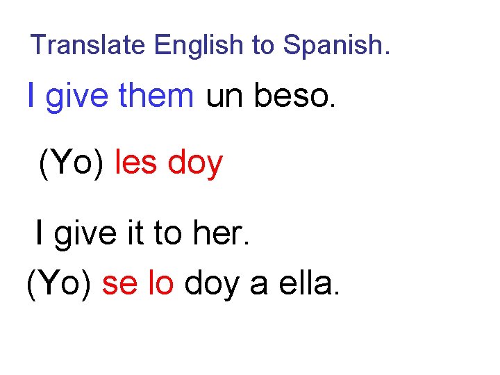 Translate English to Spanish. I give them un beso. (Yo) les doy I give