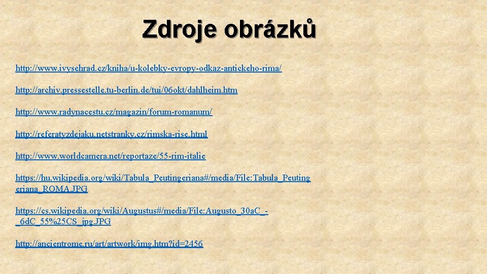 Zdroje obrázků http: //www. ivysehrad. cz/kniha/u-kolebky-evropy-odkaz-antickeho-rima/ http: //archiv. pressestelle. tu-berlin. de/tui/06 okt/dahlheim. htm http: