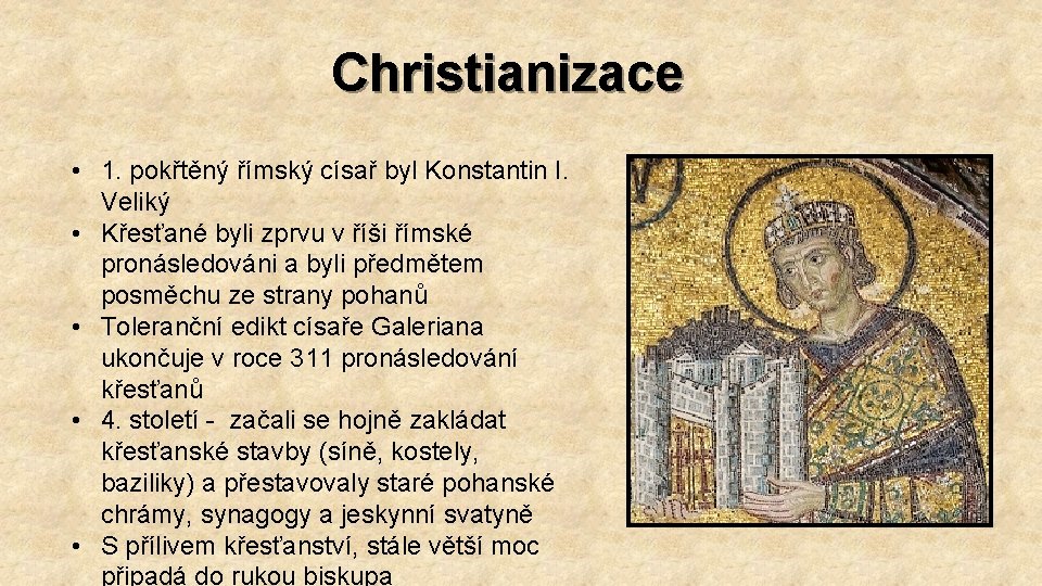 Christianizace • 1. pokřtěný římský císař byl Konstantin I. Veliký • Křesťané byli zprvu