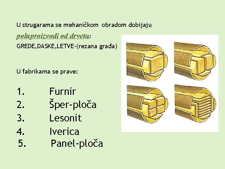 U strugarama se mehaničkom obradom dobijaju poluproizvodi od drveta: GREDE, DASKE, LETVE-(rezana građa) U