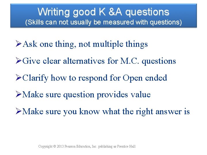 Writing good K &A questions (Skills can not usually be measured with questions) ØAsk Writing good K &A questions (Skills can not usually be measured with questions) ØAsk