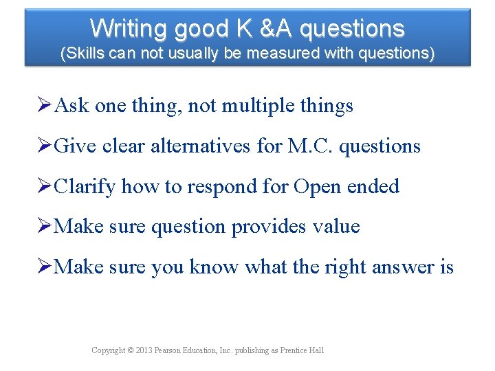 Writing good K &A questions (Skills can not usually be measured with questions) ØAsk